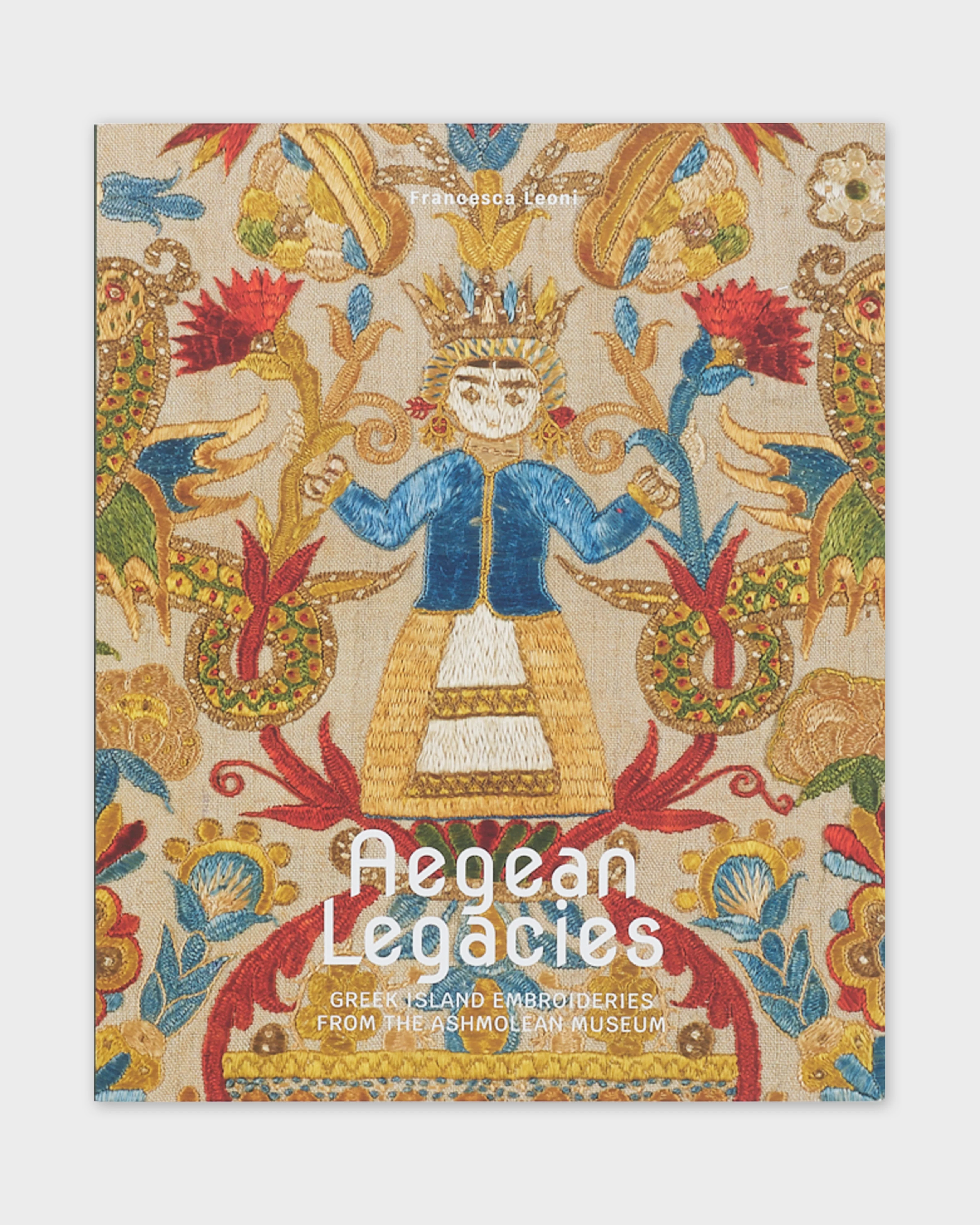Aegean Legacies: Greek Island Embroideries from the Ashmolean Museum by Francesca Leoni
