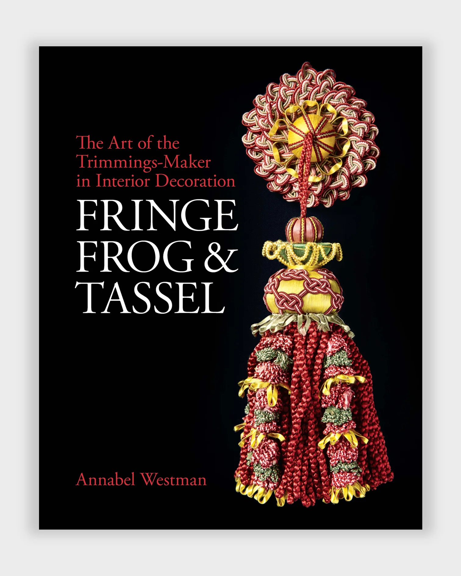 Fringe, Frog and Tassel: The Art of the Trimmings-Maker in Interior Decoration Annabel Westman